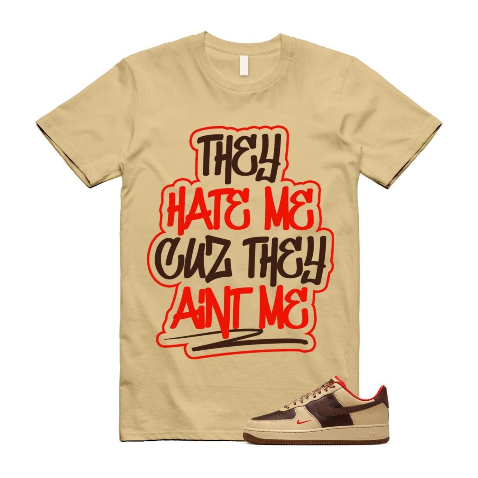 They Hate Me Shirt To Match Air Force 1 Low â??07 Light British Tan T-Shirt, Sneaker Match Tees