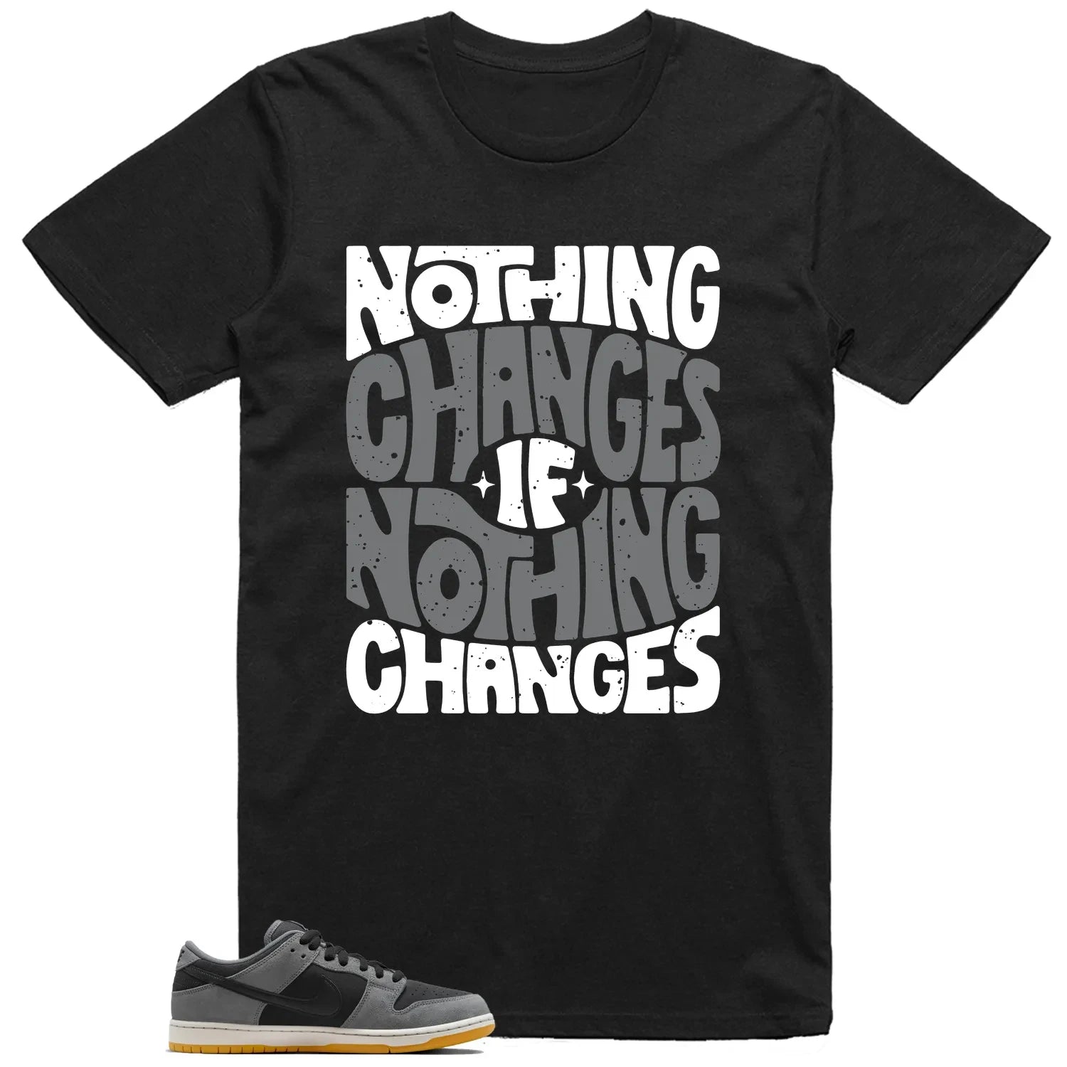 Nothing Changes Shirt To Match SB Dunk Low Dark Smoke Grey T-Shirt, Sneaker Match Tees