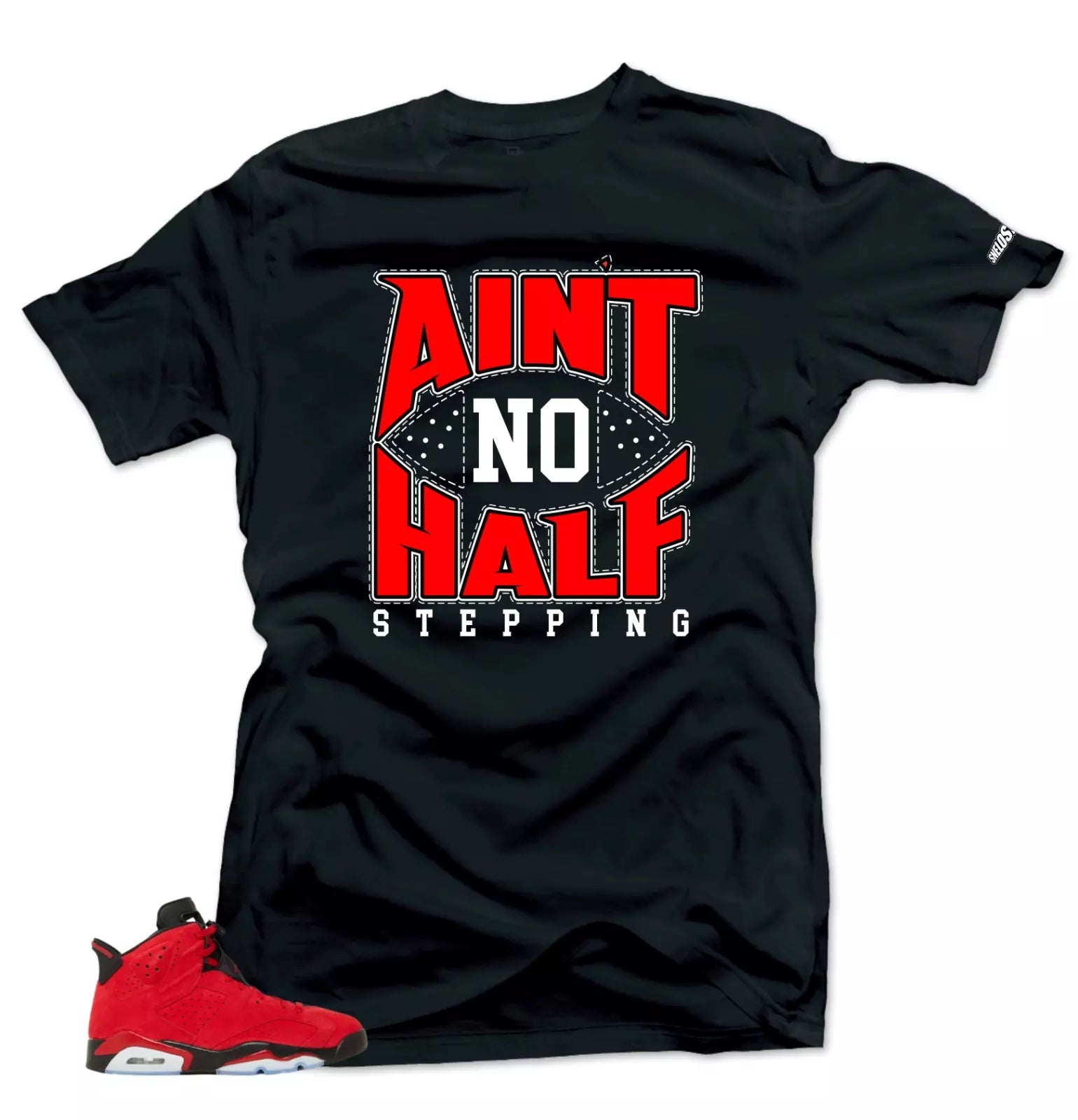 Shirt To Match Jordan 6 Toro Bravo Ain't No Half Stepping Sneaker tee T-Shirt, Sneaker Match Tee