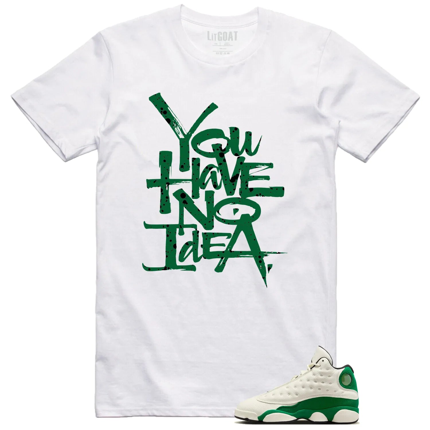 You Have No Idea Tshirt to Match Air Jordan 13 Pine Green 2025 Outfit HQ0779-103 T-Shirt, Sneaker Match Tee