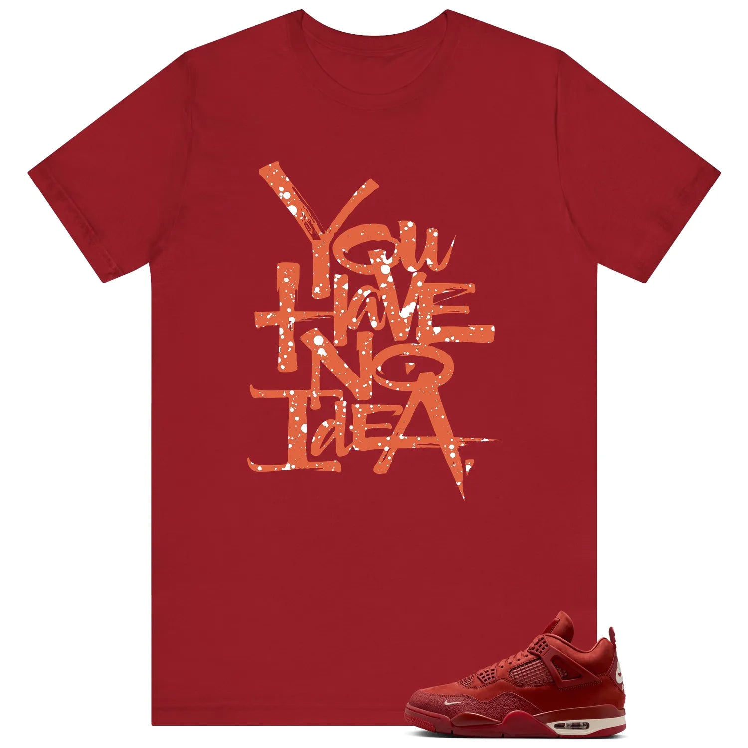 You Have No Idea Tshirt to Match Nigel Sylvester x Air Jordan 4 Brick by Brick Outfit HF4340-800 T-Shirt, Sneaker Match Tee