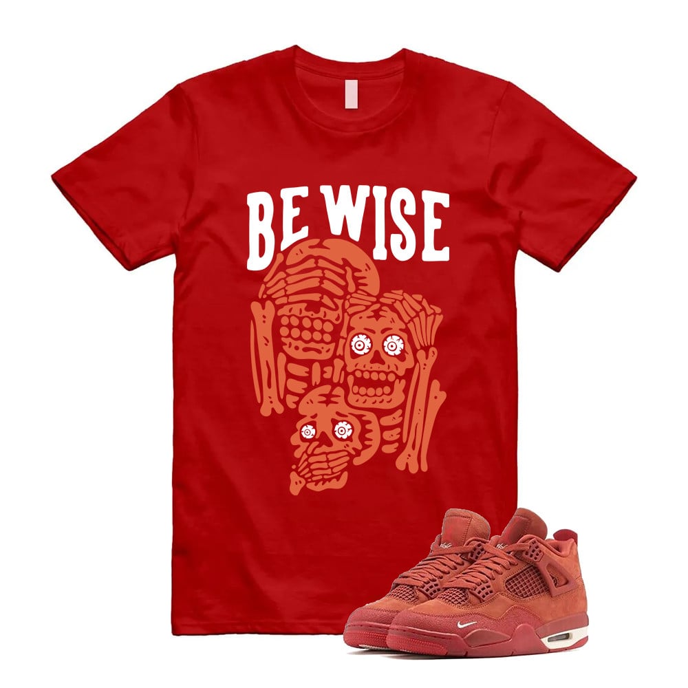 Be Wise Shirt To Match Jordan 4 Brick By Brick Cinnabar Firewood T-Shirt, Sneaker Match Tees