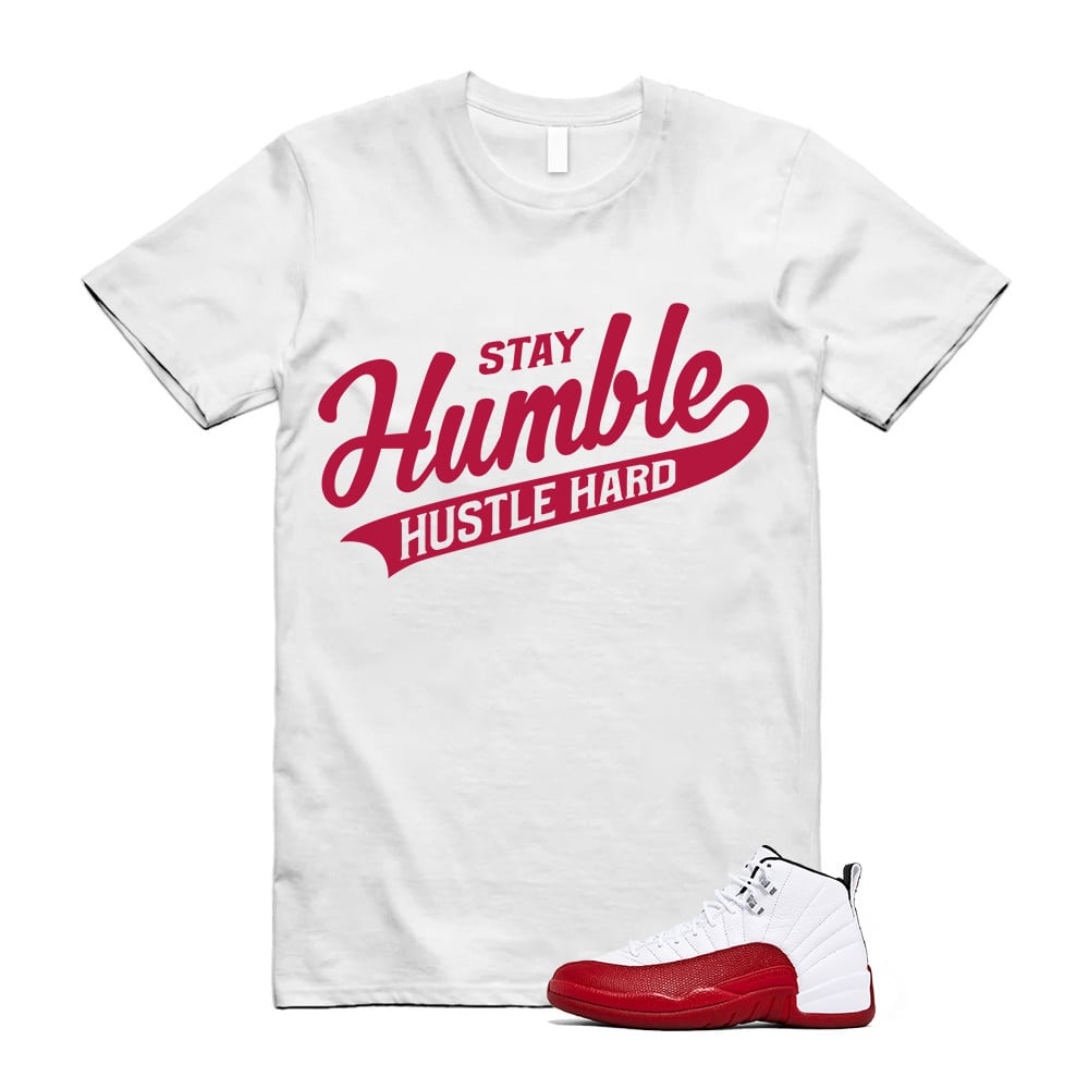 Stay Humble Hustle Hard Shirt To Match Air Jordan 12 Cherry Red T-Shirt, Sneaker Match Tees