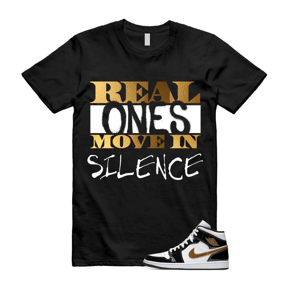Real Ones Move in Silence Shirt To match Jordan 1 Metallic gold Patent Black White T-Shirt, Sneaker Match Tees