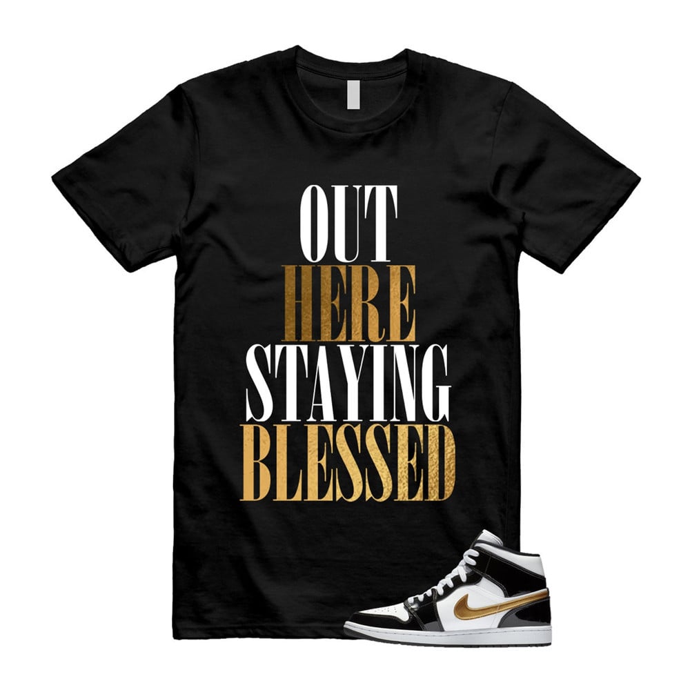 Out Here Staying Blessed Shirt To match Jordan 1 Metallic gold Patent Black White T-Shirt, Sneaker Match Tees