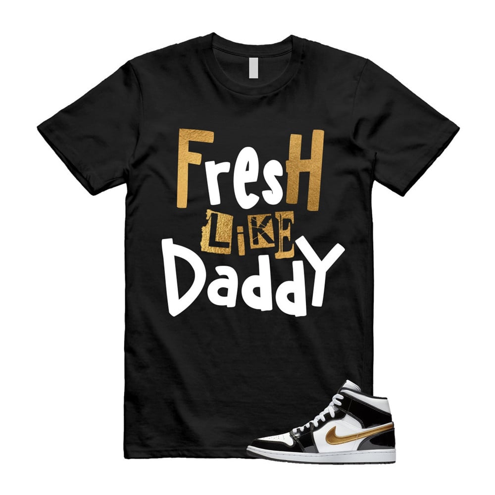 Fresh Like Daddy Shirt To match Jordan 1 Metallic gold Patent Black White T-Shirt, Sneaker Match Tees