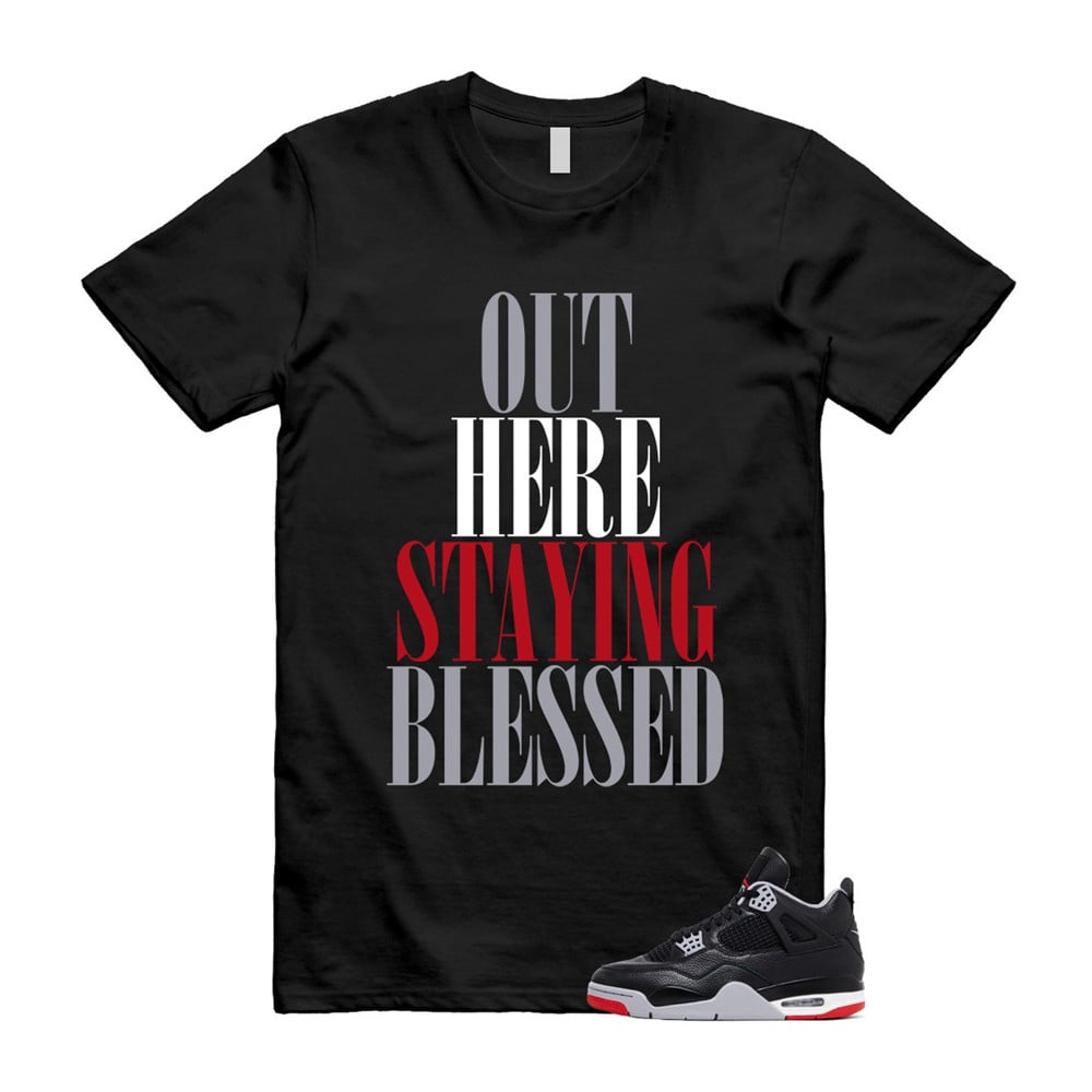 Out Here Staying Blessed Shirt To Match Retro Air Jordan 4 BRED Reimagined T-Shirt, Sneaker Match Tees