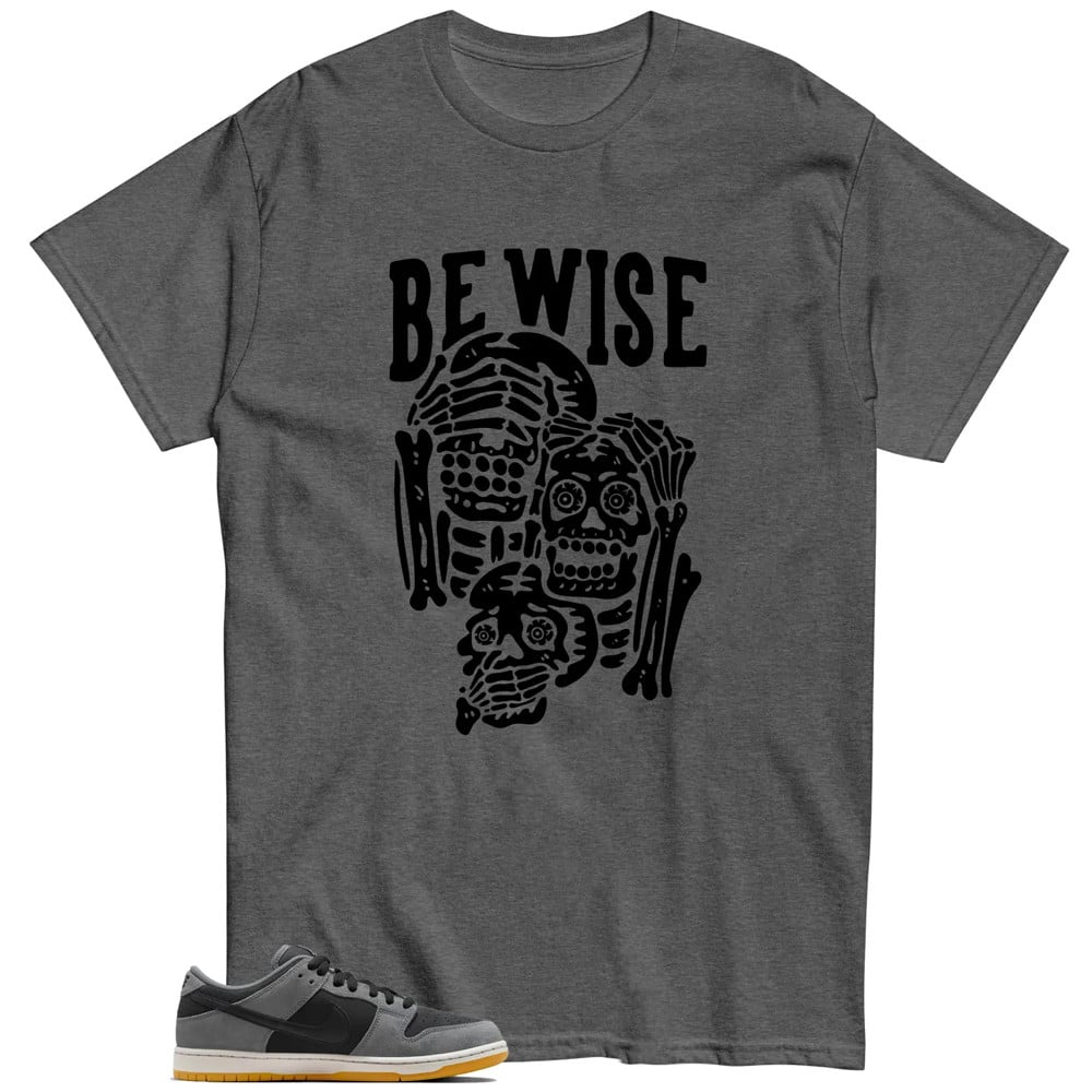 Be Wise Shirt To Match SB Dunk Low Dark Smoke Grey T-Shirt, Sneaker Match Tees