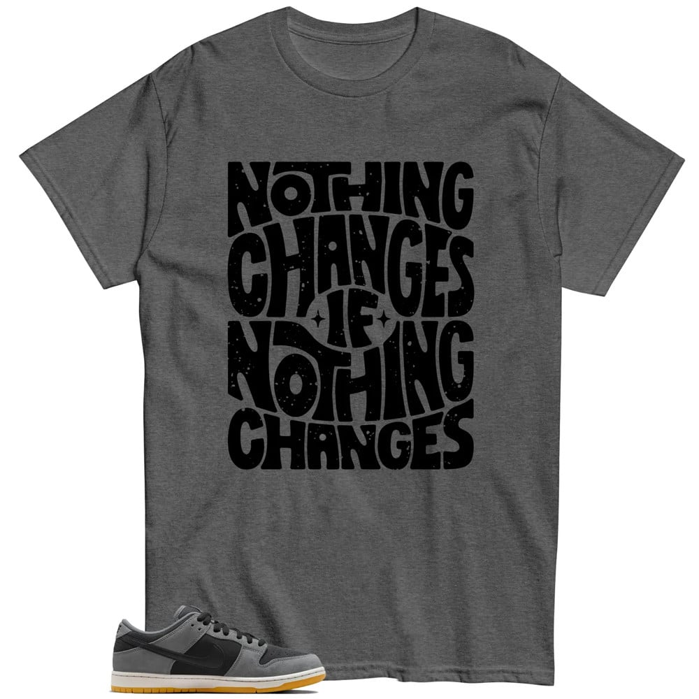Nothing Changes Shirt To Match SB Dunk Low Dark Smoke Grey T-Shirt, Sneaker Match Tees