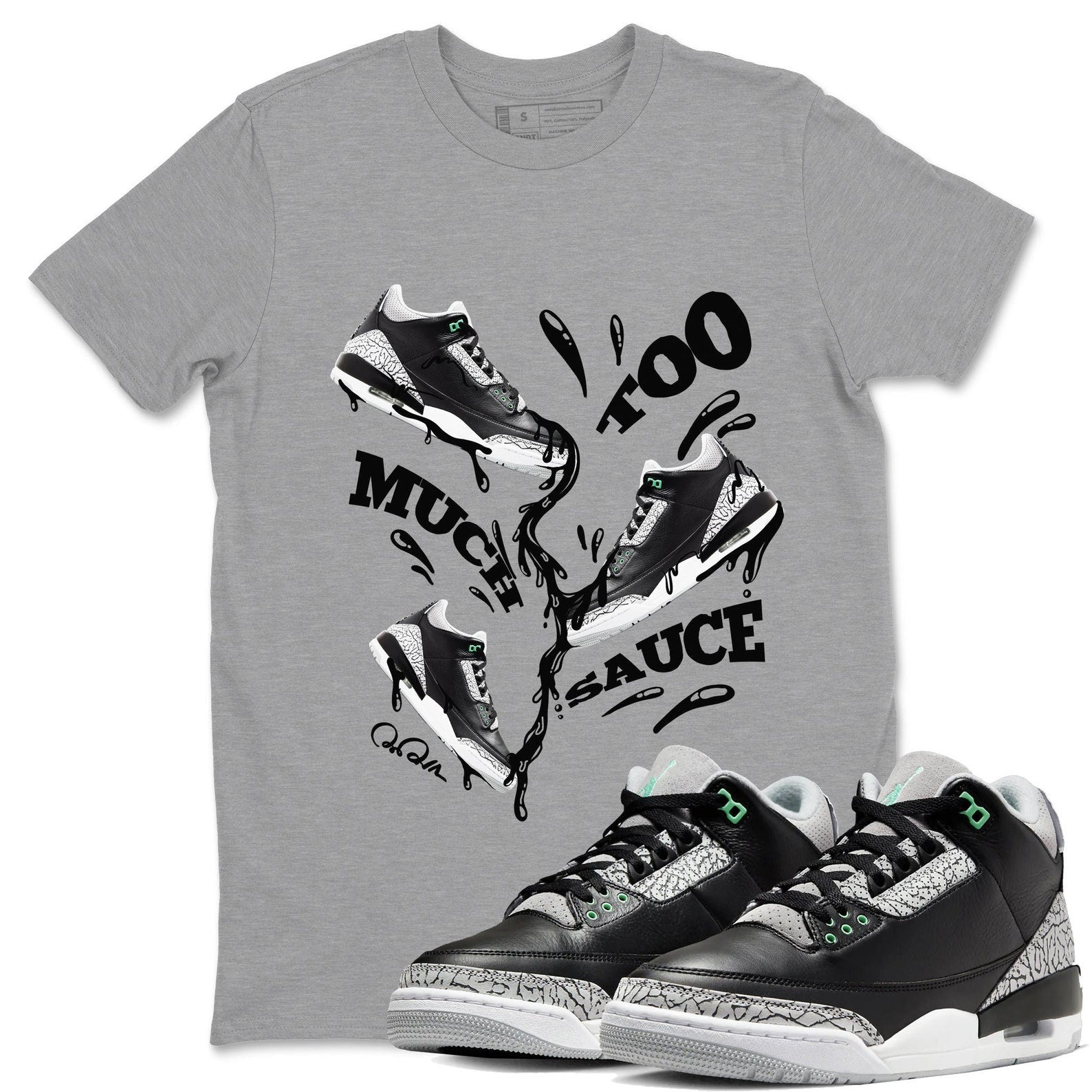 Too Much Sauce Sneaker Tee - Unisex Cotton Sneaker Shirts To Match Jordans 3s Green Glow T-Shirt, Sneaker Match Tee