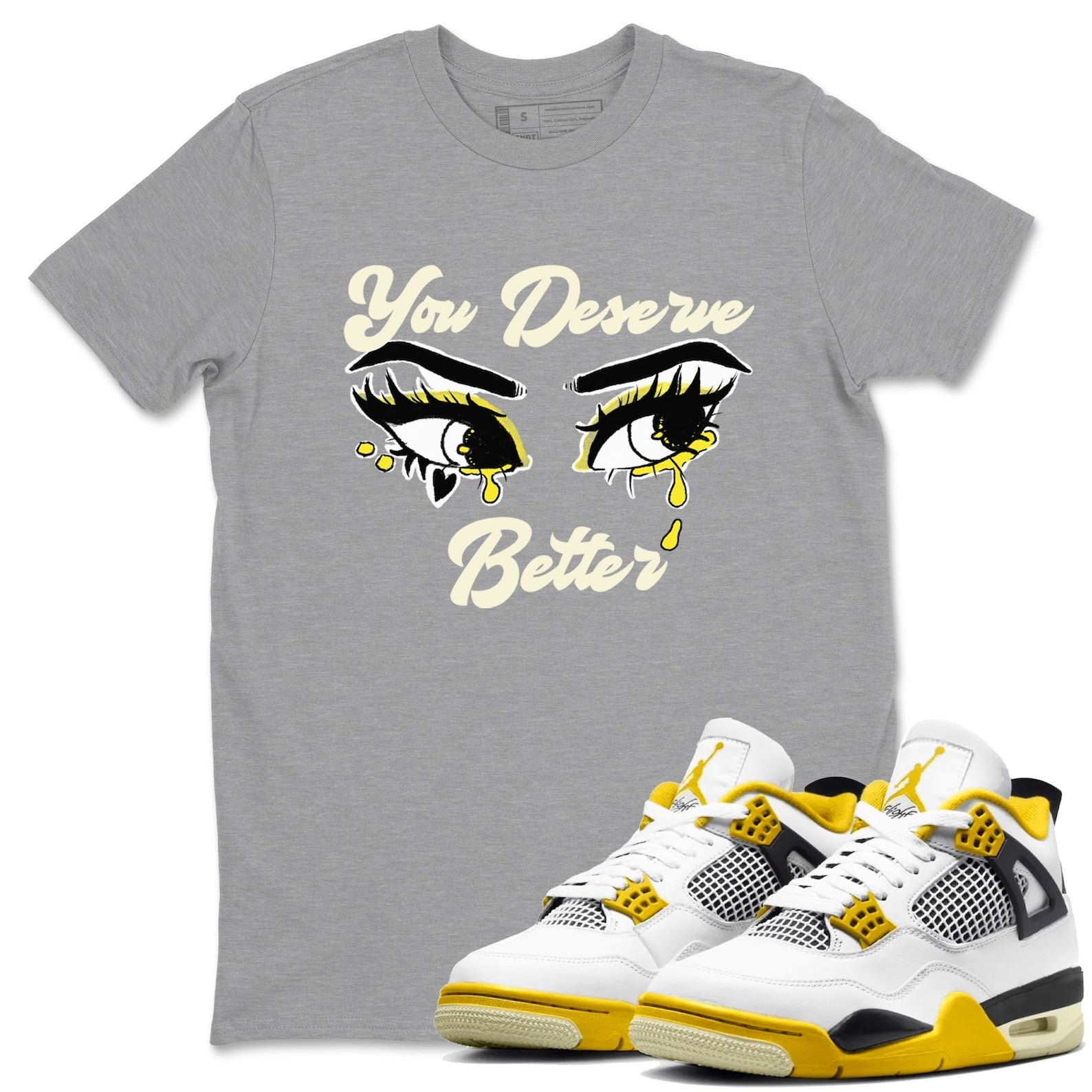 You Deserve Better Streetwear Brand Shirts To Match Jordans 4s Vivid Sulfur T-Shirt, Sneaker Match Tee
