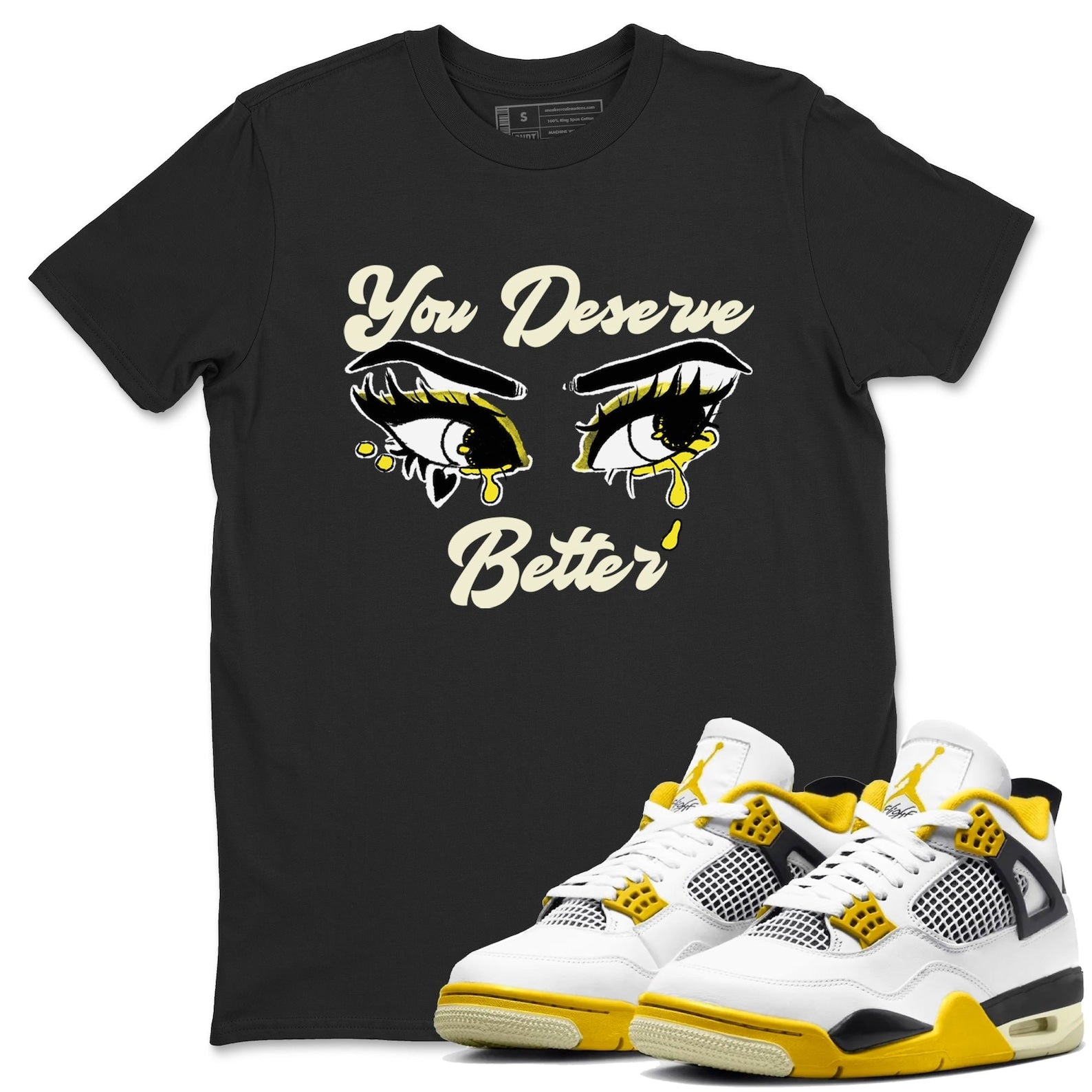You Deserve Better Streetwear Brand Shirts To Match Jordans 4s Vivid Sulfur T-Shirt, Sneaker Match Tee