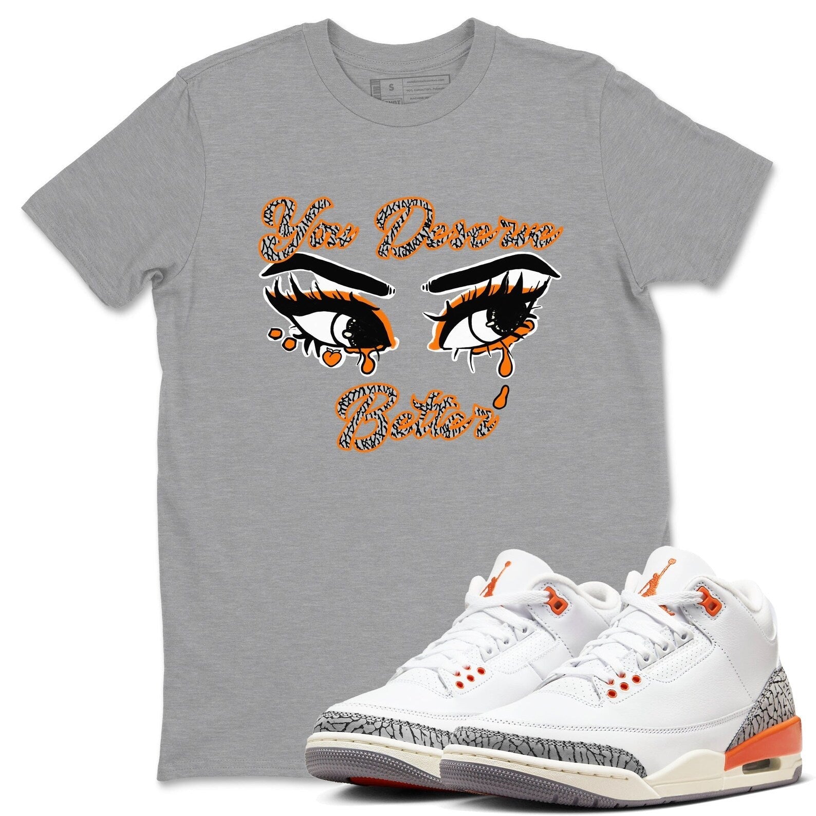 You Deserve Better - Sneaker Tees Shirts To Match Jordans 3s Georgia Peach T-Shirt, Sneaker Match Tee