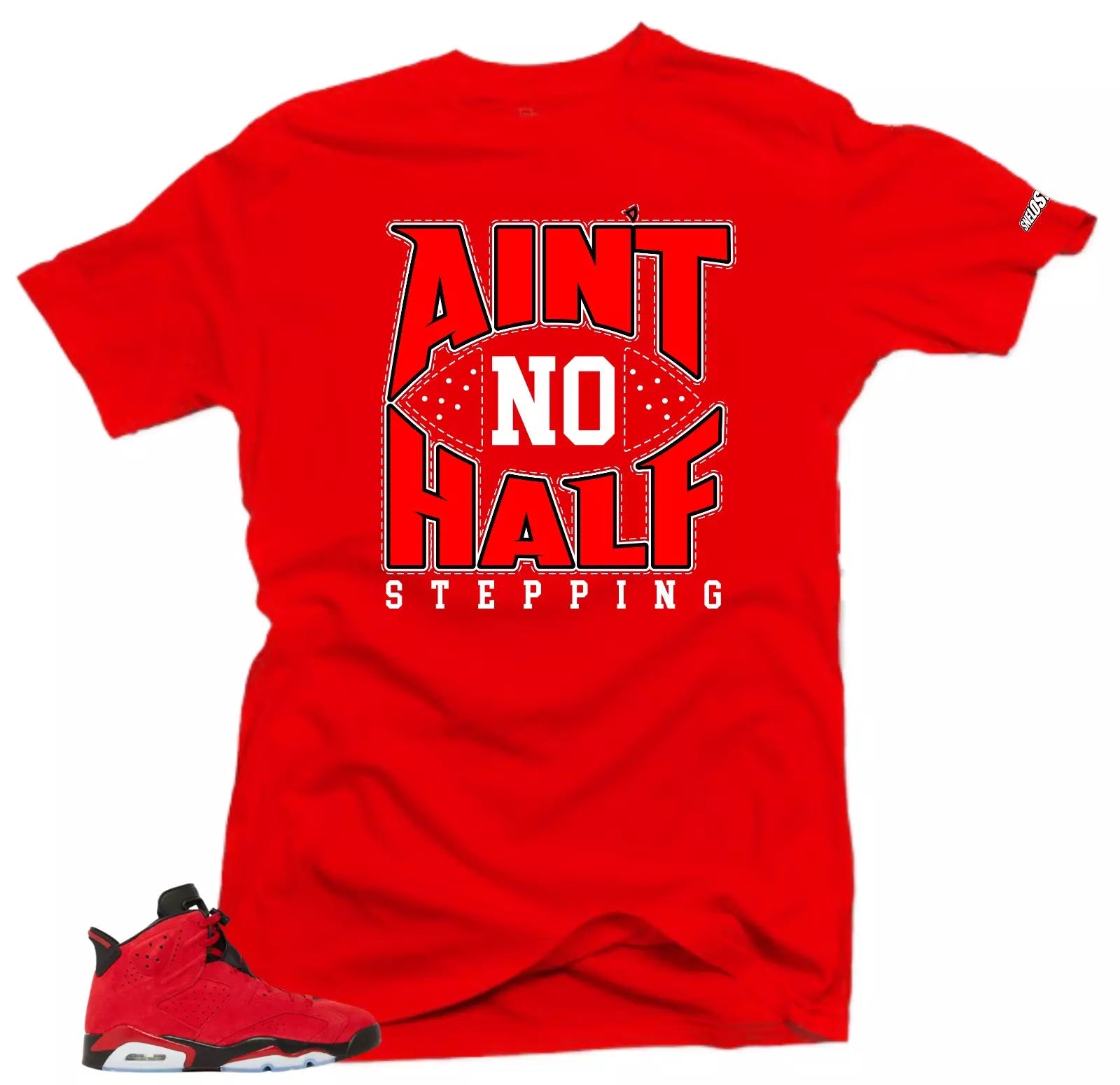 Shirt To Match Jordan 6 Toro Bravo Ain't No Half Stepping Sneaker tee T-Shirt, Sneaker Match Tee