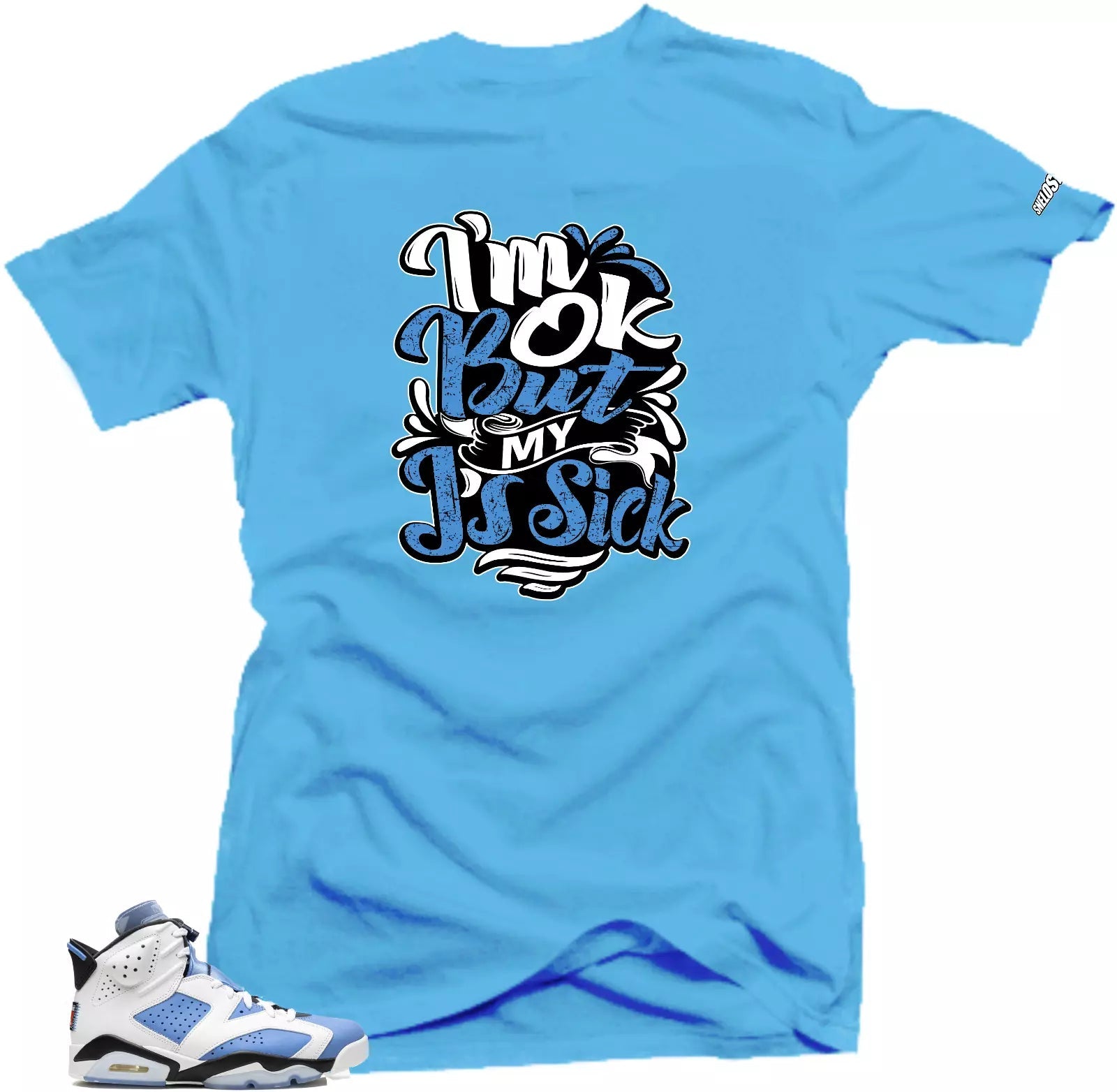 Shirt To Match Jordan 6 UNC University Blue -SIck J's Sneaker Tees T-Shirt, Sneaker Match Tee