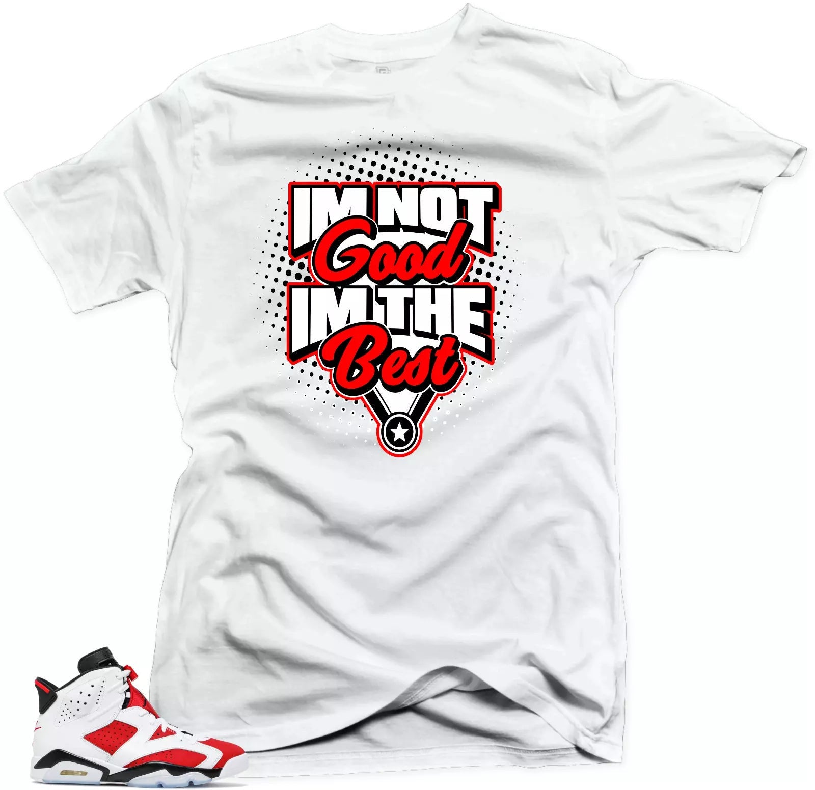 Shirt to Match Jordan Retro 6 Air Jordan Carmine.I'm the Best Sneaker Tees T-Shirt, Sneaker Match Tee