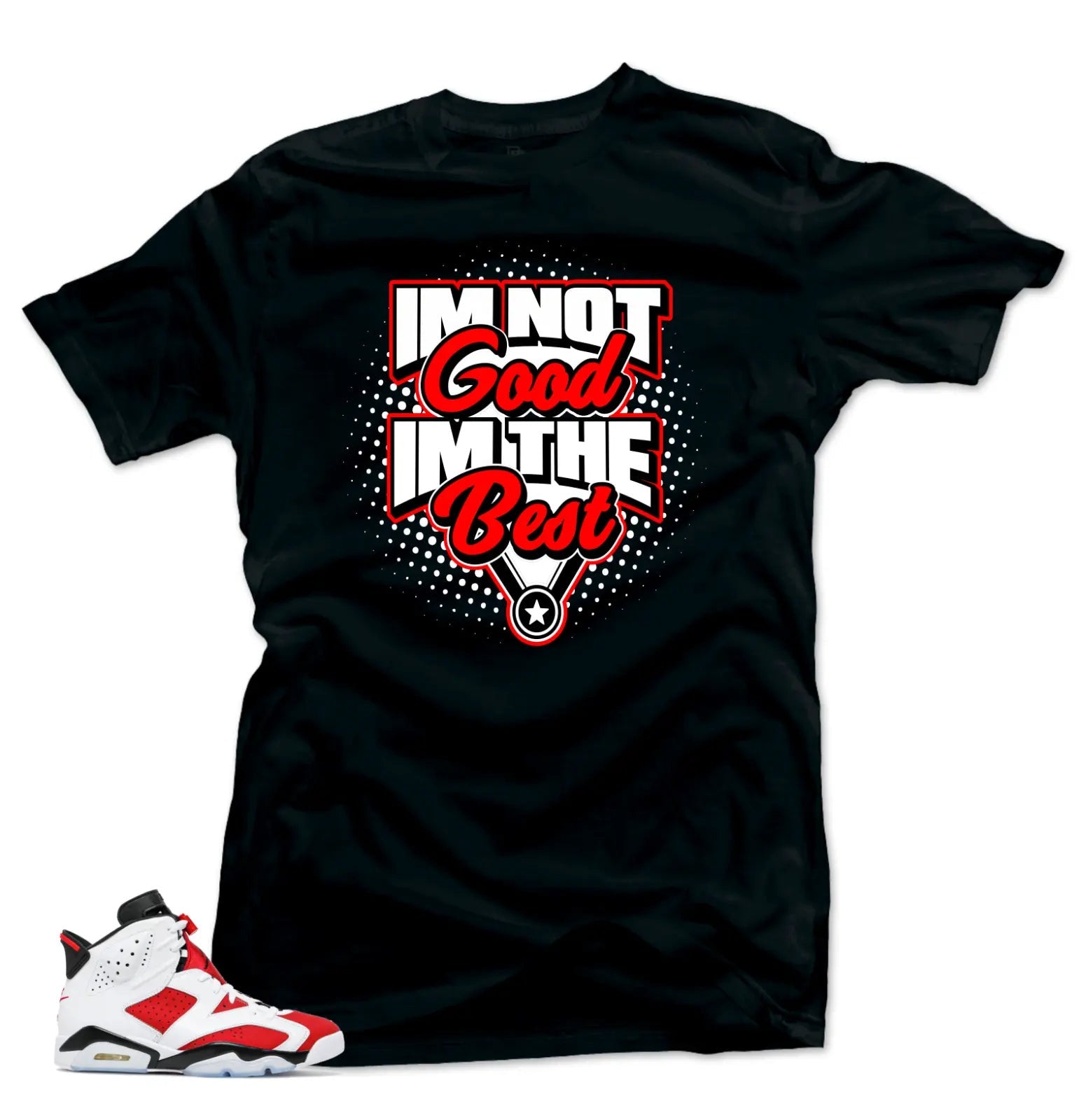 Shirt to Match Jordan Retro 6 Air Jordan Carmine.I'm the Best Sneaker Tees T-Shirt, Sneaker Match Tee