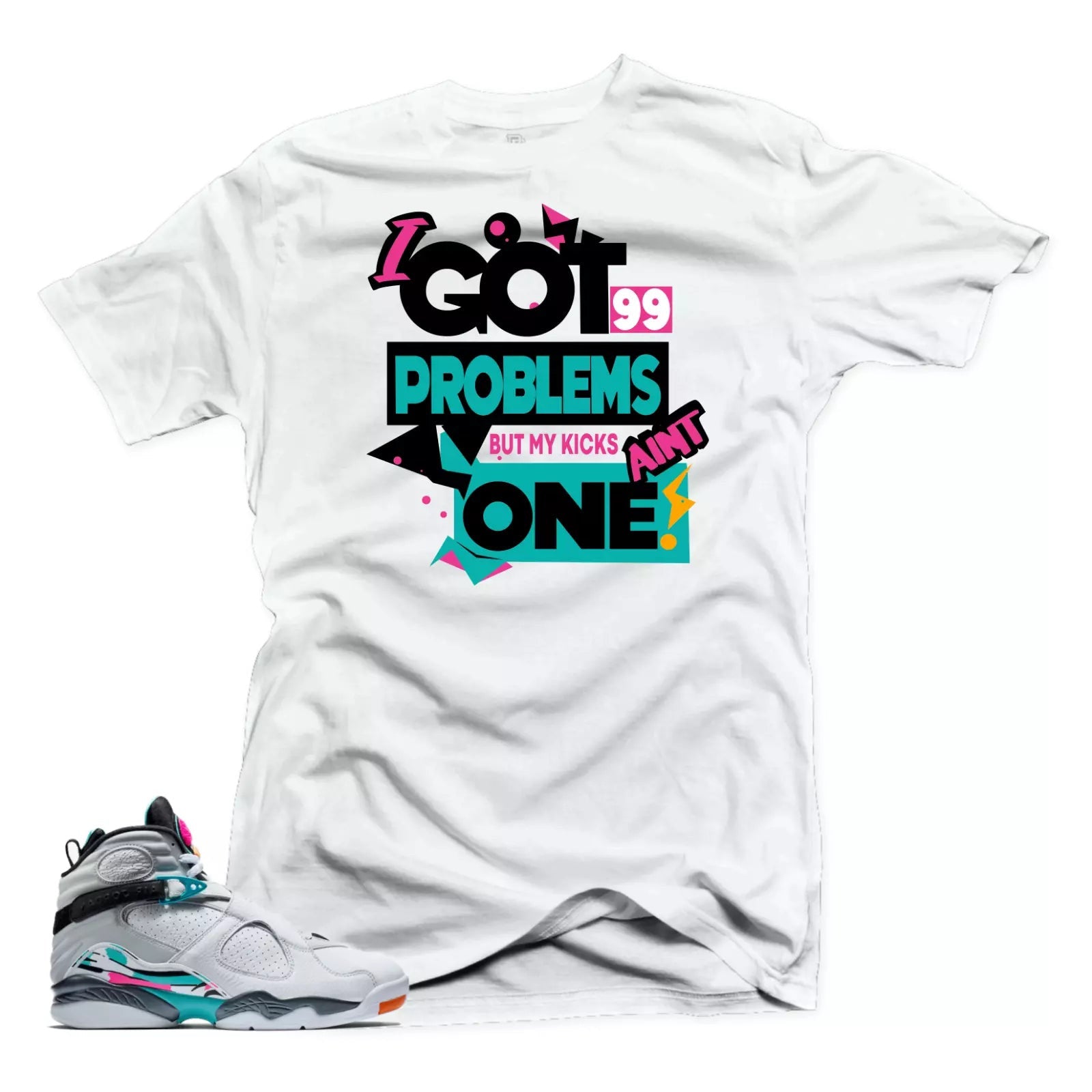 Shirt to Match Jordan 8 South Beach-99 Problems White Tee T-Shirt, Sneaker Match Tee