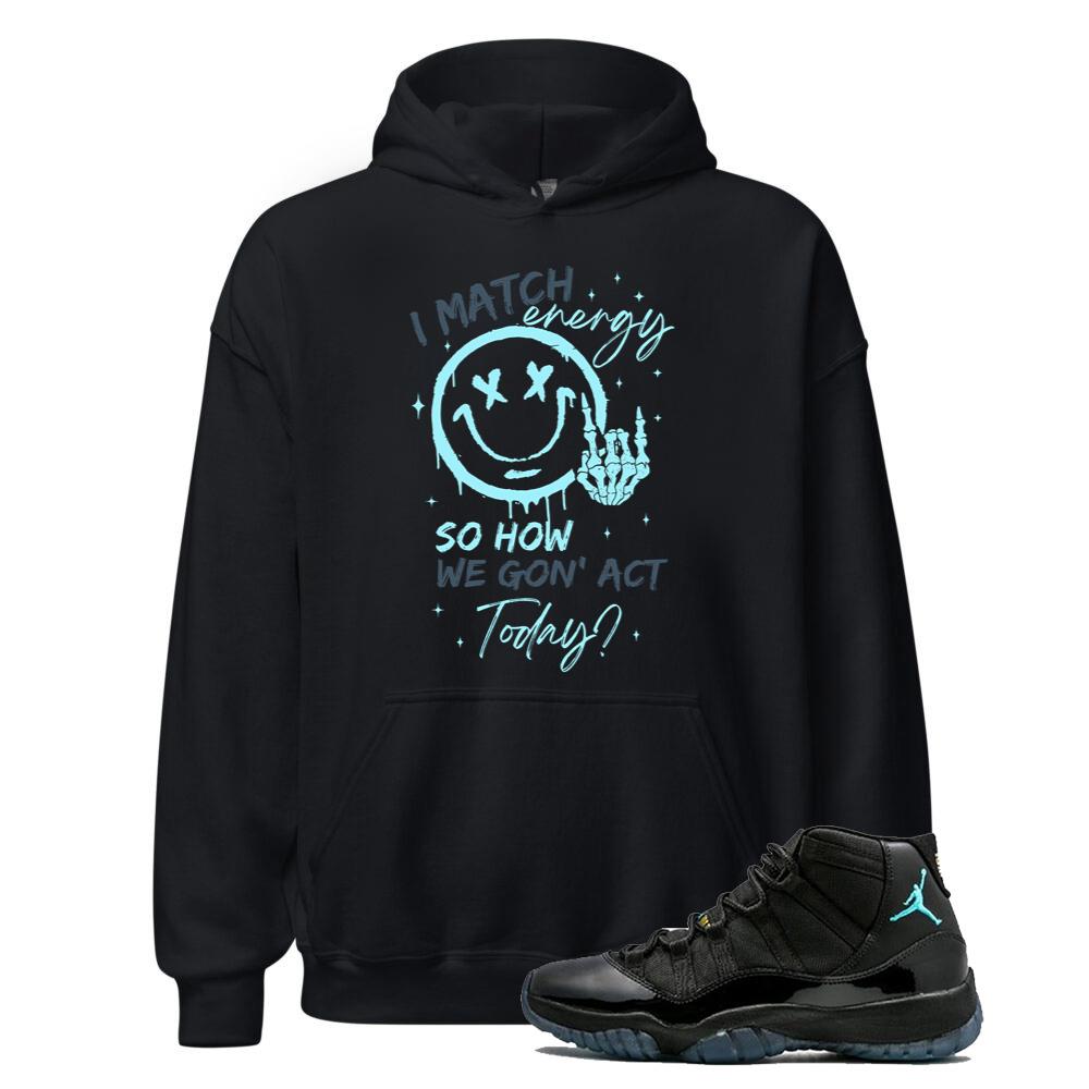 Air Jordan 11 Retro Gamma Blue Hoodie to Match I Match Energy So How We Gon' Act Today Hoodie 378037-006 Match Sneaker Tee