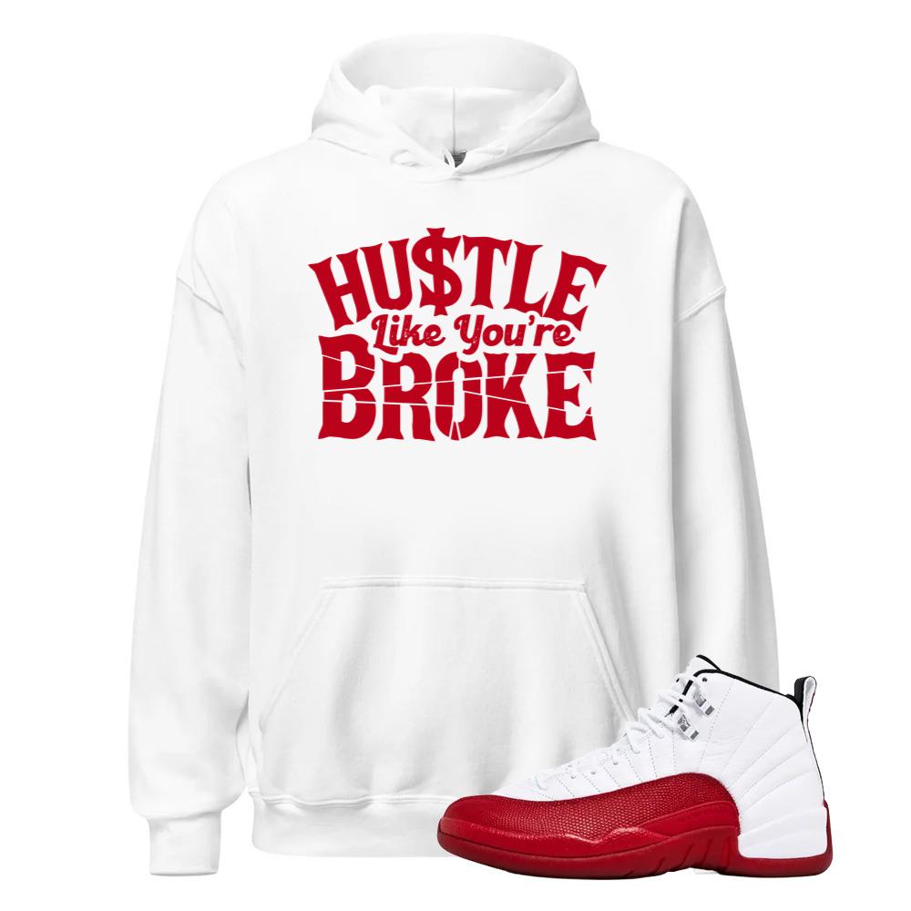 Air Jordan 12 Cherry Red Shirt to Match Hustle Like You?re Broke Hoodie Match Sneaker Tee