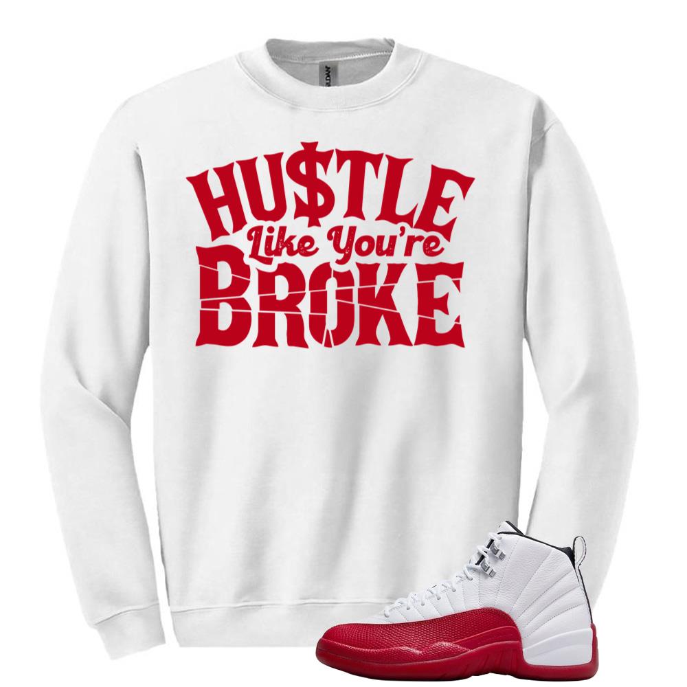 Air Jordan 12 Cherry Red Sweatshirt to Match Hustle Like You?re Broke CT8013-116 Match Sneaker Tee