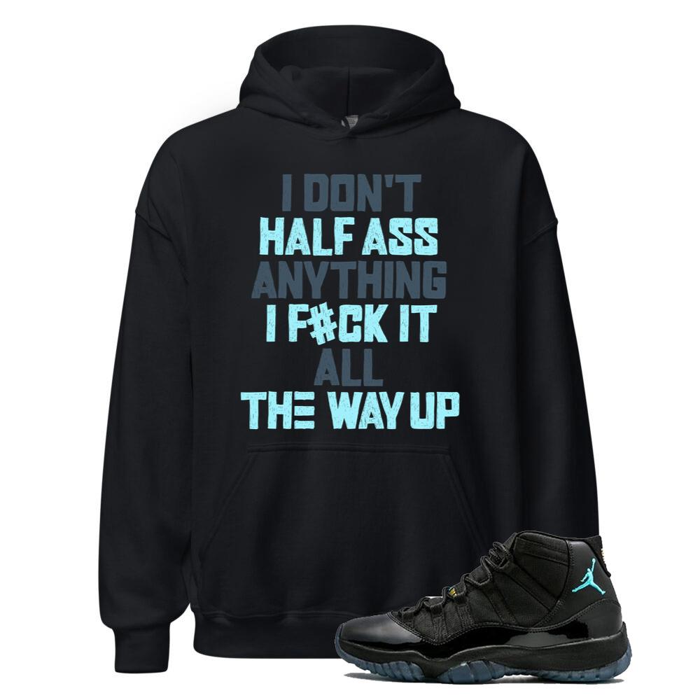 Air Jordan 11 Retro Gamma Blue Shirt to Match I Don't Half Ass Anything I F#ck It All The Way Up Hoodie 378037-006 Match Sneaker Tee