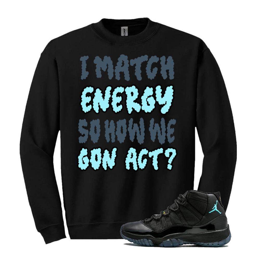Air Jordan 11 Retro Gamma Blue Shirt to Match I Match Energy So How We Gon Act Sweatshirt 378037-006 Match Sneaker Tee