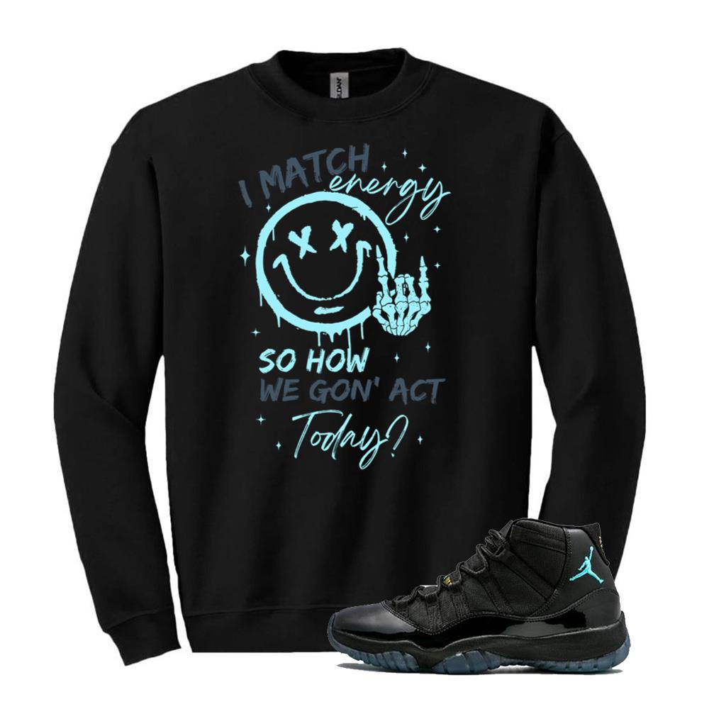 Air Jordan 11 Retro Gamma Blue Shirt to Match I Match Energy So How We Gon' Act Today Sweatshirt 378037-006 Match Sneaker Tee