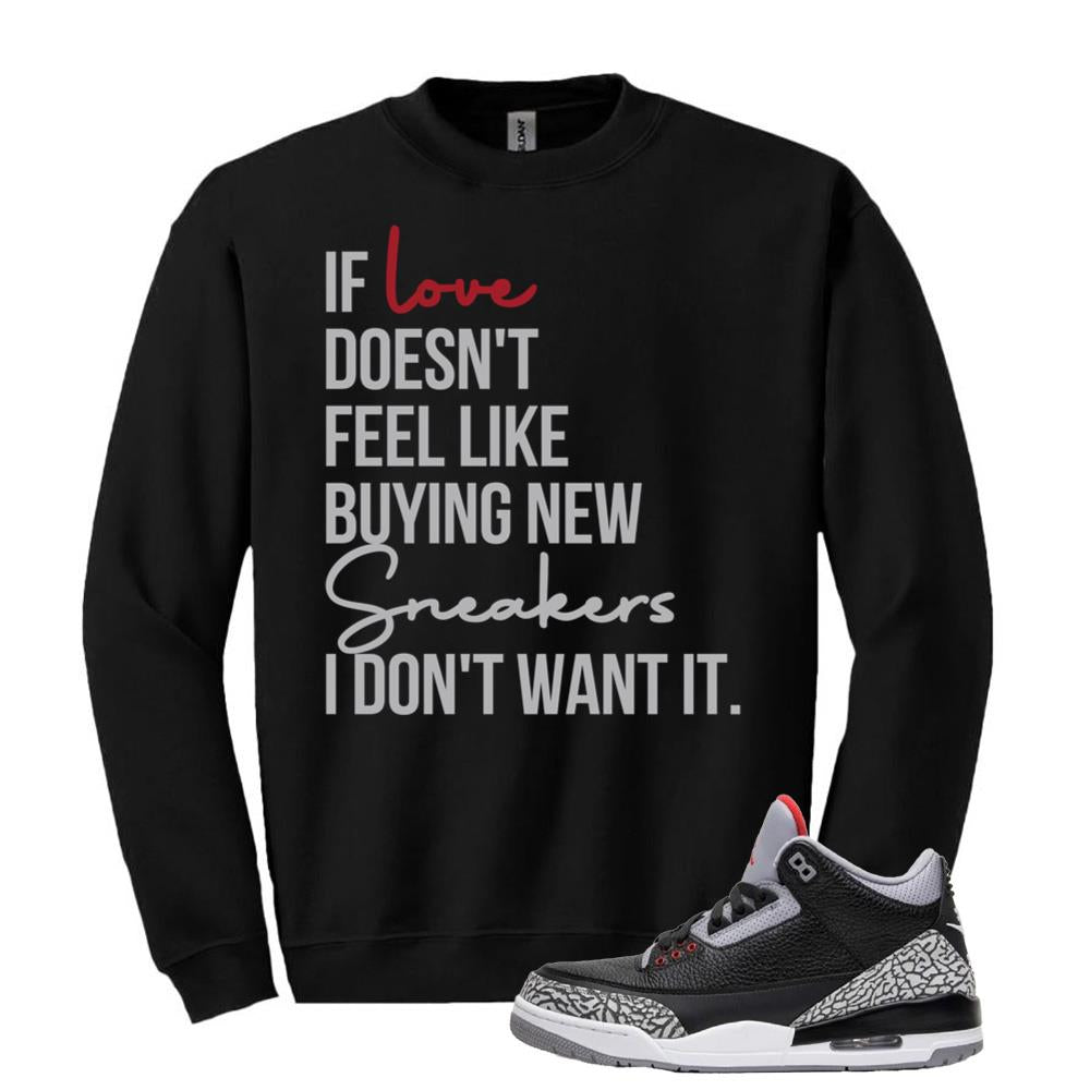 Jordan 3 Retro OG Black Cement Shirt to Match If Love Doesn't Feel Like Buying New Sneakers I Don't Want It Sweatshirt DN3707-010 Match Sneaker Tee
