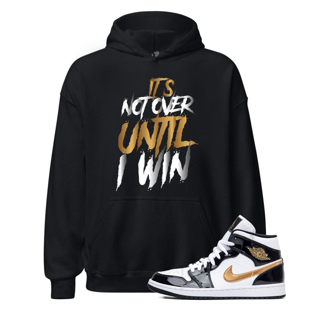 Jordan 1 Metallic Gold Patent Black White Sneaker Its Not Over Until I Win Hoodie Match 852542-007 Match Sneaker Tee