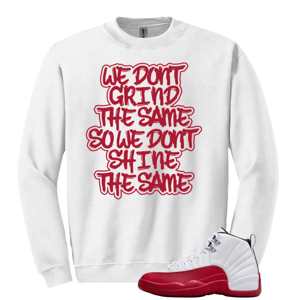 Air Jordan 12 Cherry Red Sweatshirt to Match We Don?t Grind The Same So We Don?t Shine The Same CT8013-116 Match Sneaker Tee
