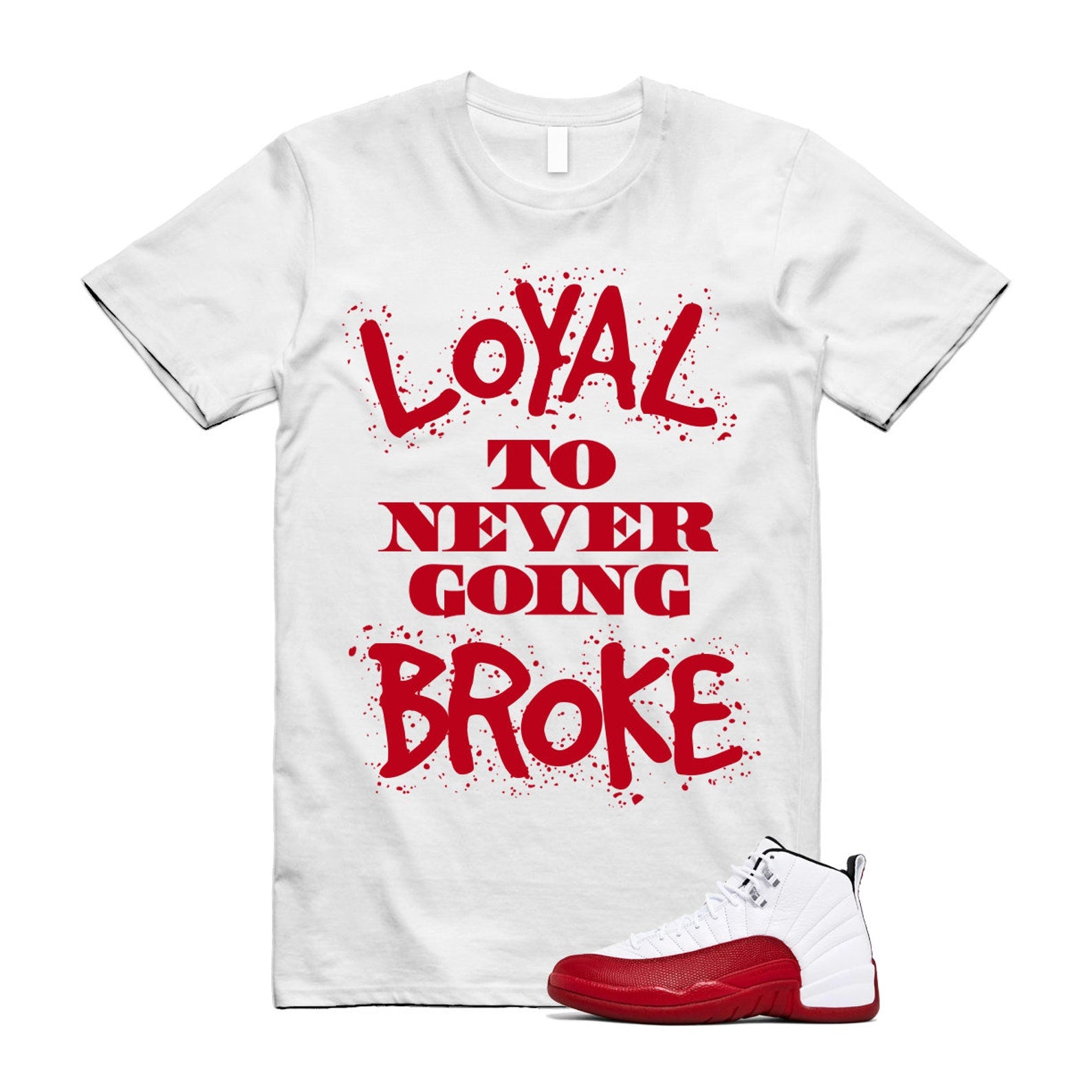 Jordan 12 Cherry Varsity Red White Shirt to Match Loyal to Never Going Broke CT8013-116 Match Sneaker Tee