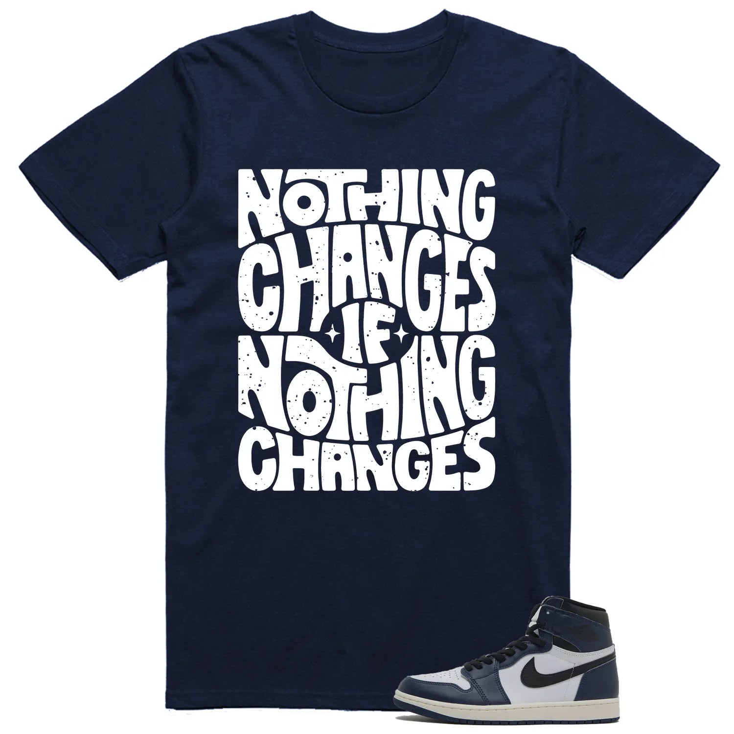 Air Jordan 1 High OG Midnight Navy Matching T-shirt Nothing Changes DZ5485-401 T-Shirt, Sneaker Match Tee