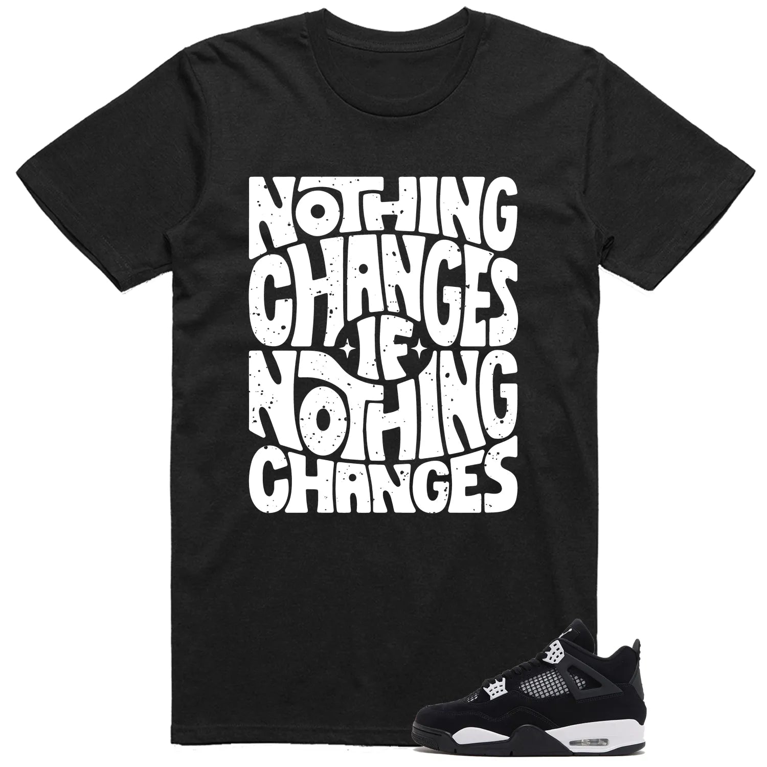 Nothing Changes Shirt to Match Air Jordan 4 White Thunder FQ8138-001 T-Shirt, Sneaker Match Tee