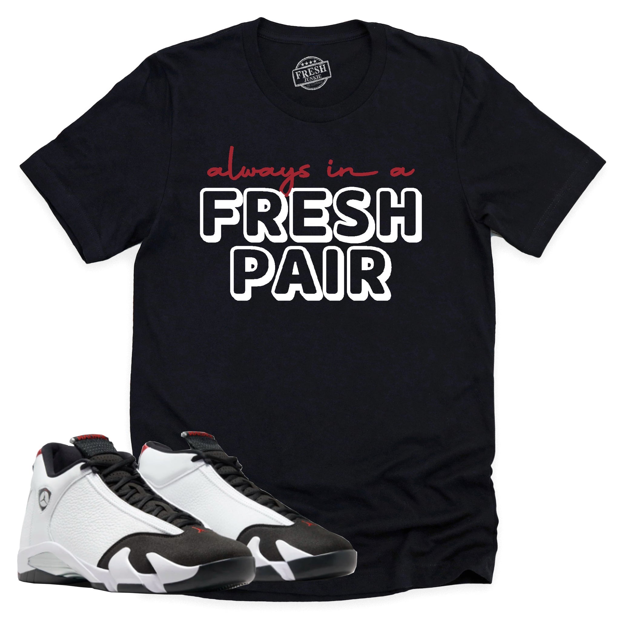 Always In A Fresh Pair Shirt, Air Jordan 14 Black Toe Shirt Match Sneaker ,487471-160 T-Shirt, Sneaker Match Tee