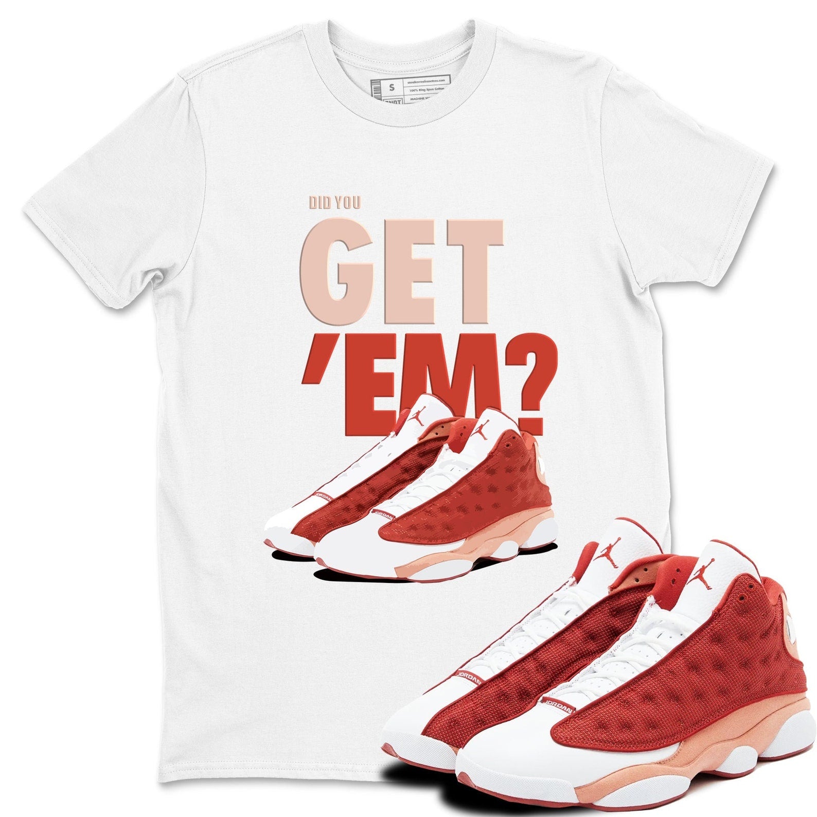 Did You Get 'Em - Sneaker Shirts To Match Jordans AJ13 Dune Red, DJ5982-601 T-Shirt, Sneaker Match Tee