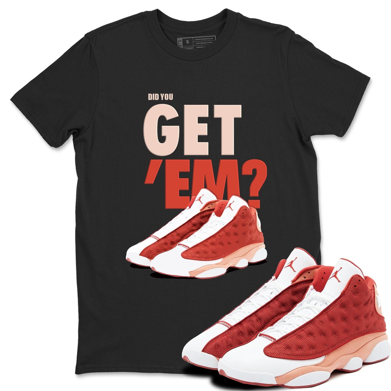 Did You Get 'Em - Sneaker Shirts To Match Jordans AJ13 Dune Red, DJ5982-601 T-Shirt, Sneaker Match Tee