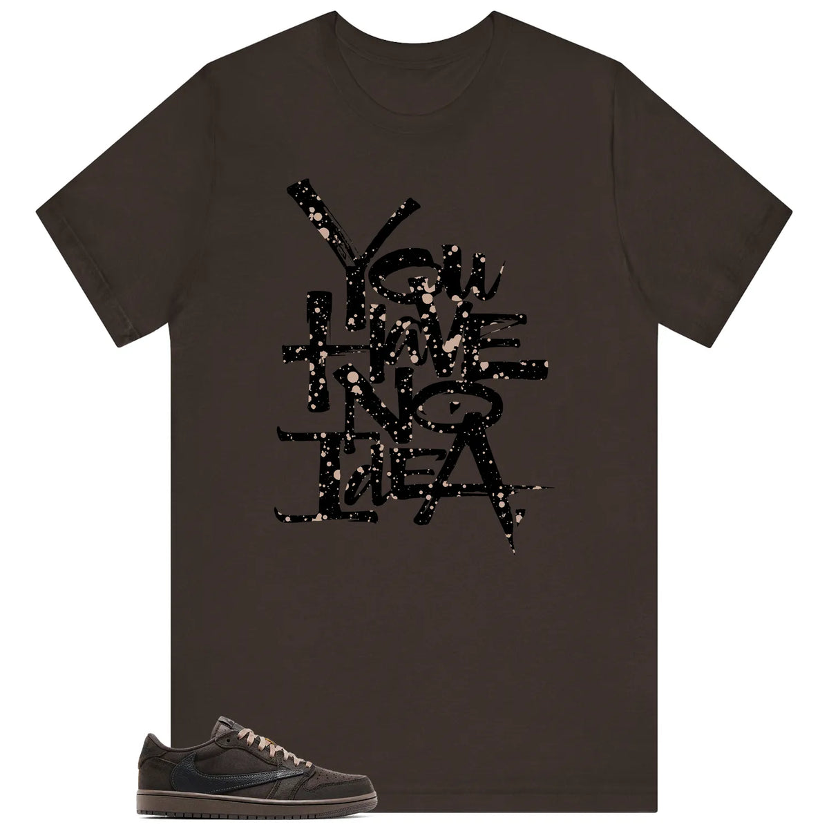 You Have No Idea Tshirt to Match Travis Scott x Air Jordan 1 Low OG Velvet Brown Outfit DM7866-202 T-Shirt, Sneaker Match Tee