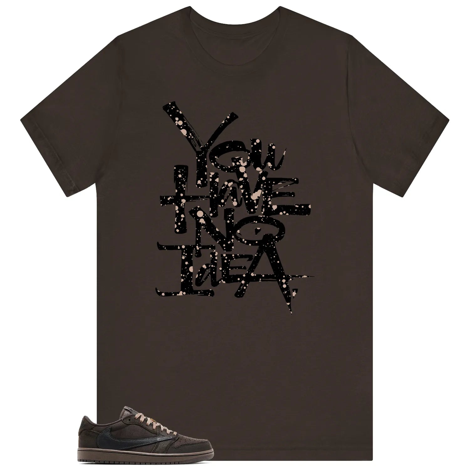 You Have No Idea Tshirt to Match Travis Scott x Air Jordan 1 Low OG Velvet Brown Outfit DM7866-202 T-Shirt, Sneaker Match Tee