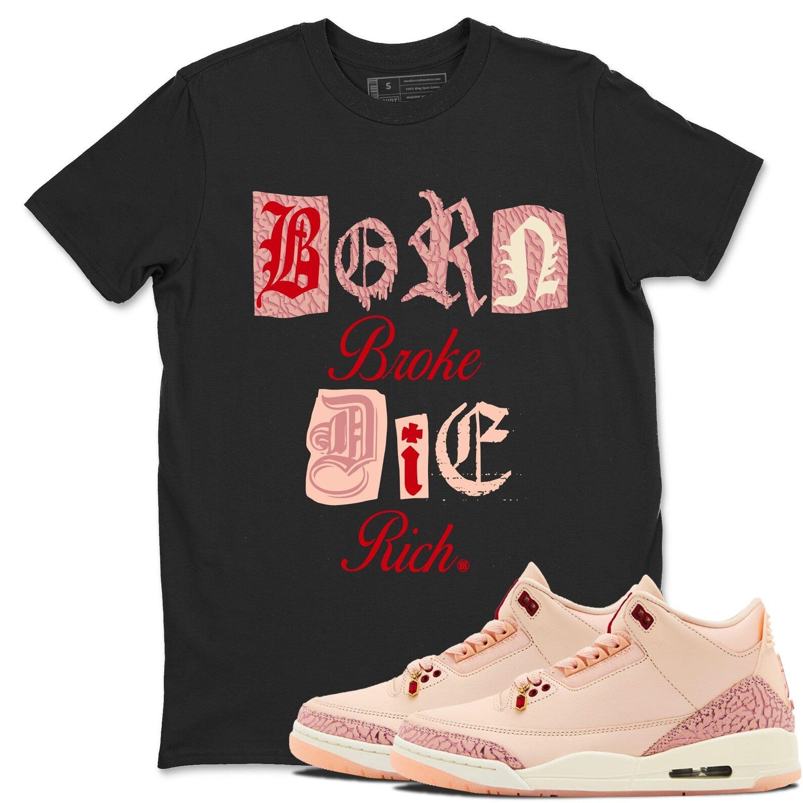 Born Broke Die Rich Crew Neck T-Shirt To Match Jordans AJ3 Valentines Day, HJ0178-600 T-Shirt, Sneaker Match Tee