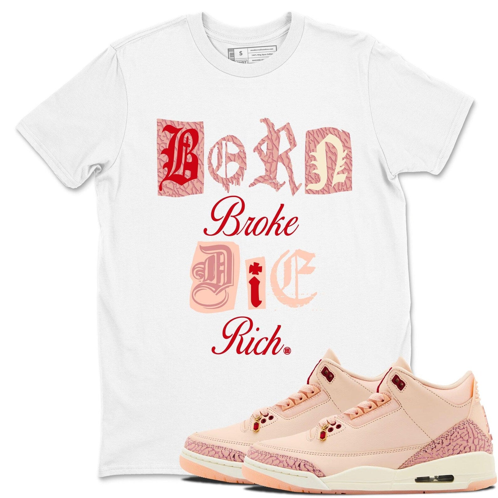 Born Broke Die Rich Crew Neck T-Shirt To Match Jordans AJ3 Valentines Day, HJ0178-600 T-Shirt, Sneaker Match Tee