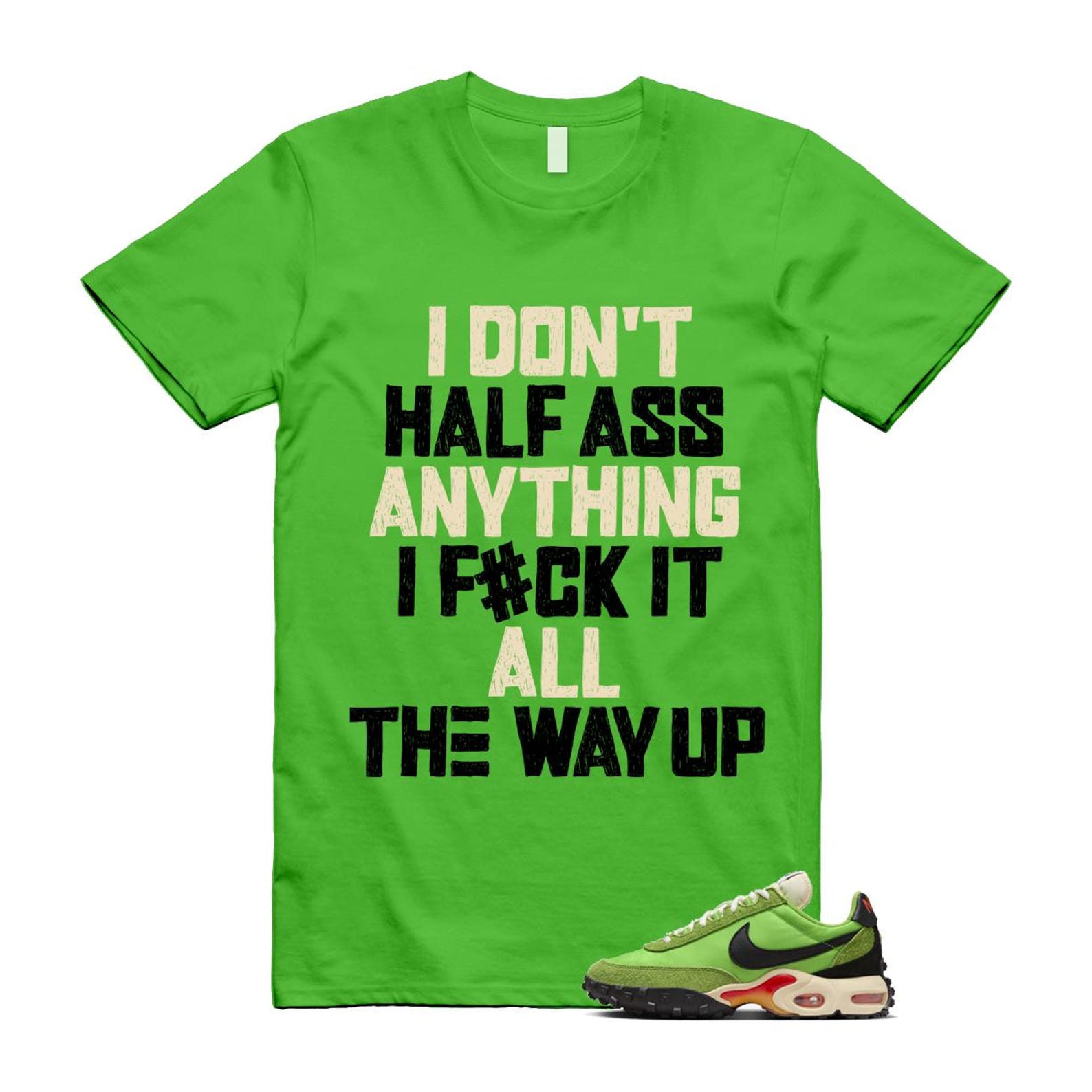 Air Max Waffle Green Racer Action Altitude Black Orange T Shirt Match I DON'T HALF ASS ANYTHING I F#CK IT ALL THE WAY UP FV6946-301 T-Shirt, Sneaker Match Tee