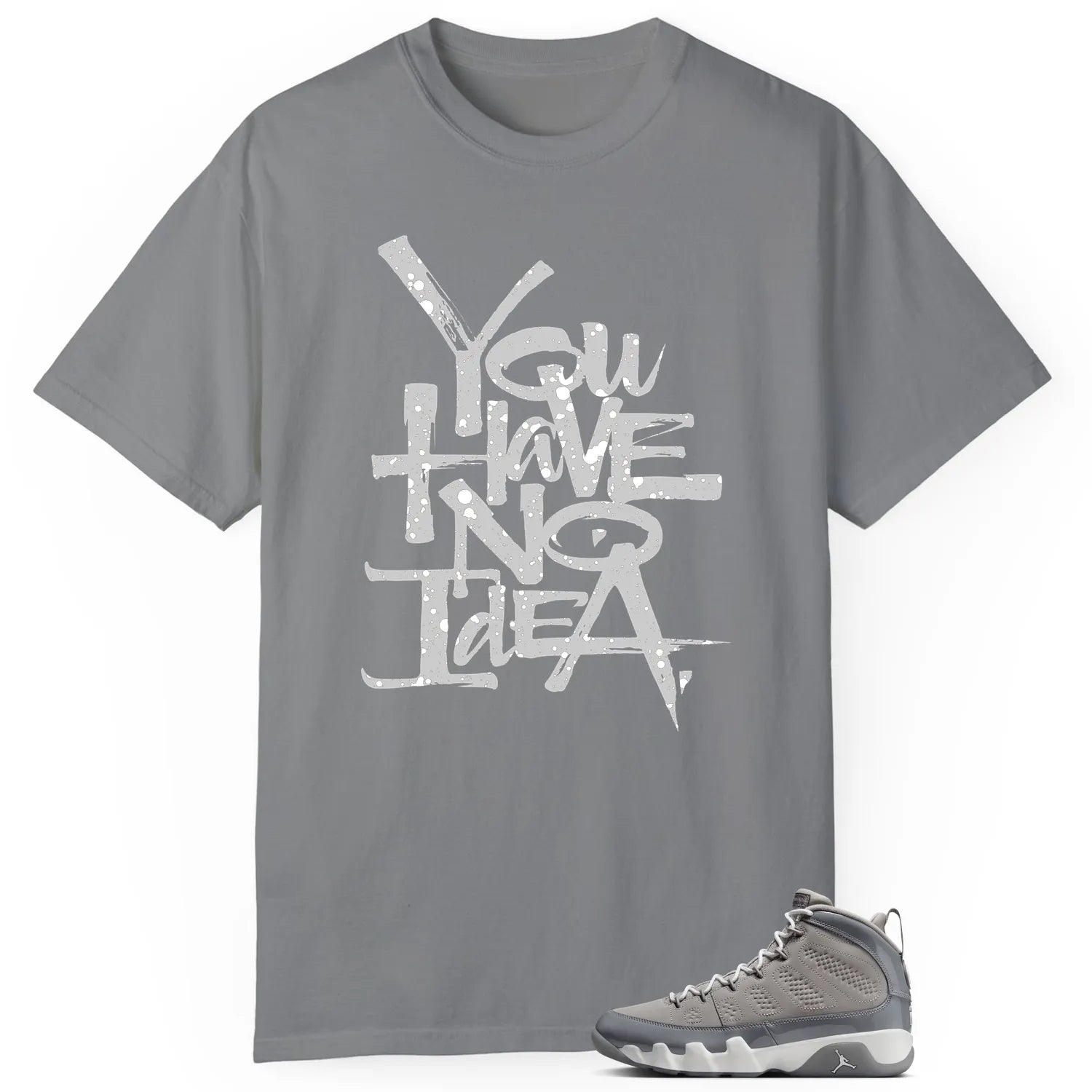 You Have No Idea Tshirt to Match Jordan 9 Cool Grey Outfit HV4794-011 T-Shirt, Sneaker Match Tee