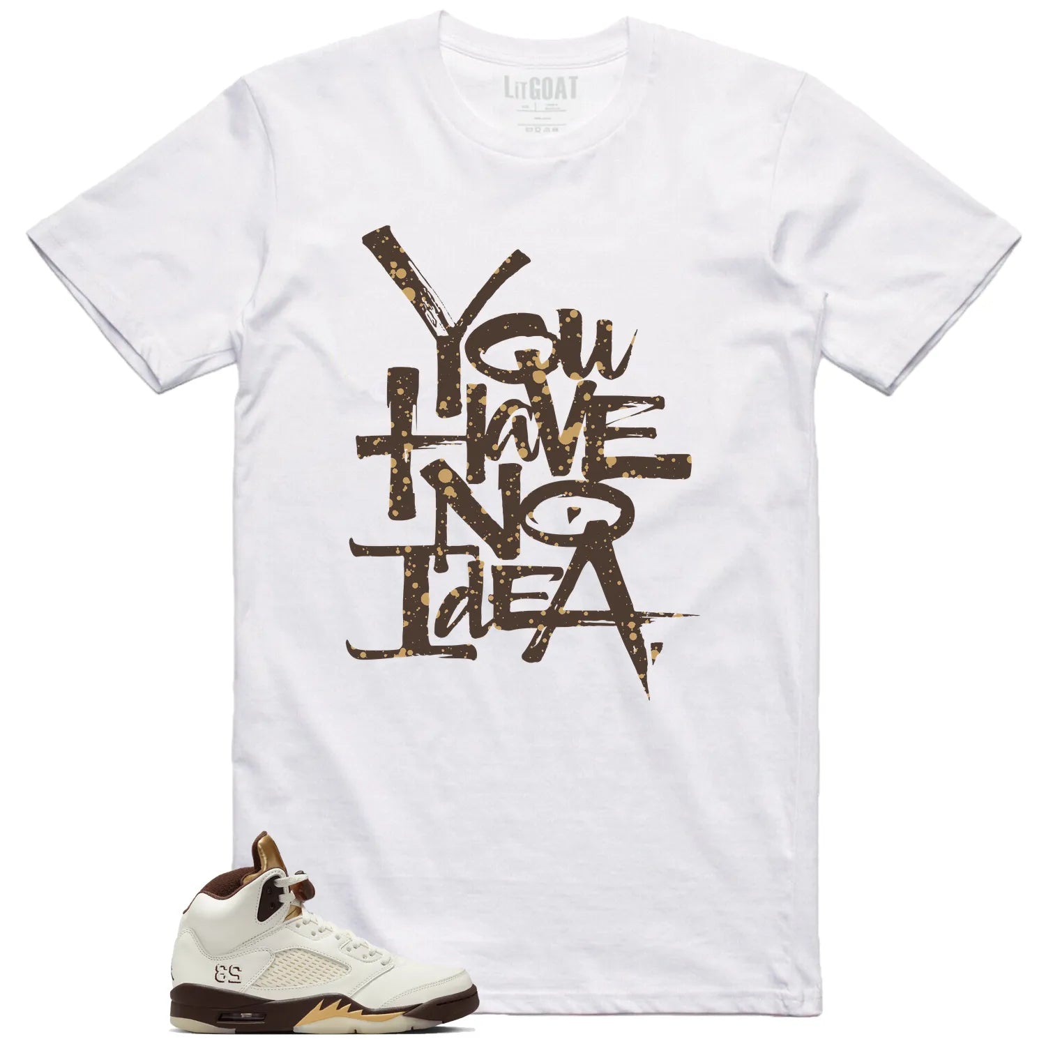 You Have No Idea Tshirt to Match Jordan 5 Retro Golden Ticket Outfit DD9336-200 T-Shirt, Sneaker Match Tee